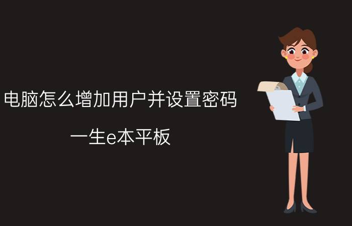 电脑怎么增加用户并设置密码 一生e本平板 怎么设置密码？